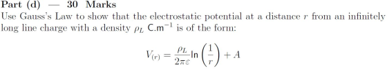 Part (d) — 30 Marks Use Gausss Law to show that the electrostatic potential at a distance r from an infinitely long line cha
