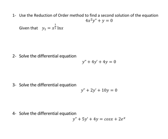 1- Use the Reduction of Order method to find a second solution of the equation 4x2y + y = 0 Given that yı = xì Inx 2- Solve