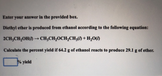 Enter your answer in the provided box. Diethyl ether is produced from ethanol according to the following equation: 2CH,CH,OH(