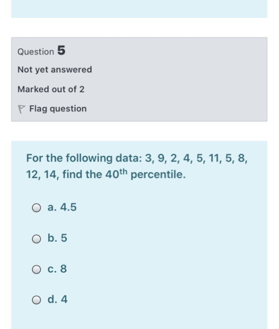 Question 5 Not yet answered Marked out of 2 P Flag question For the following data: 3, 9, 2, 4, 5, 11, 5, 8, 12, 14, find the