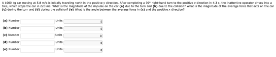 A 1000 kg car moving at 5.8 m/s is initially traveling north in the positive y direction. After completing a 90° right-hand t