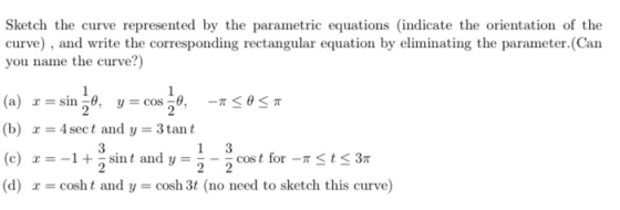 Sketch the curve represented by the parametric equations (indicate the orientation of the curve), and write the corresponding
