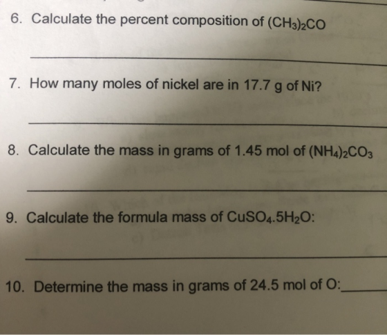 6. Calculate the percent composition of (CH3)2CO 7. How many moles of nickel are in 17.7 g of Ni? 8. Calculate the mass in gr