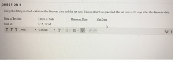 QUESTION 9 Using the dating method, calculate the discount date and the net date. Unless otherwise specified, the net date is