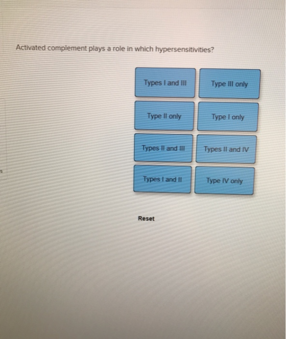 Activated complement plays a role in which hypersensitivities? Types I and III Type III only Type Il only Type I only Types I