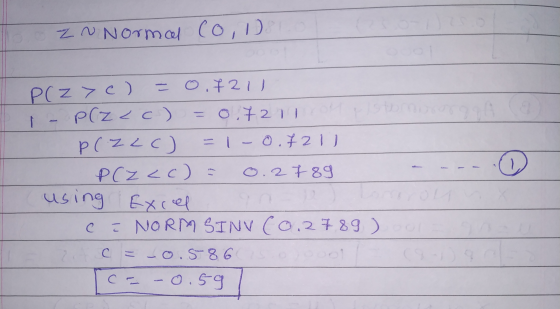 Z N Normal Co,l). PCZYC) o - O,721 P( Zec) 0.7211 p(Z2C) = 1 -0.421) PCZcc) = 0.2789 using Excel C = NORM SINV (0.2789) = -0.