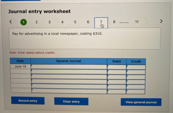 Journal entry worksheet < 2 3 4 5 6 8 11 > ..... Pay for advertising in a local newspaper, costing $310. Note: Enter debits b