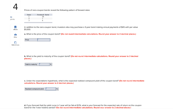Prices of zero-coupon bonds reveal the following pattern of forward rates: Year Forward Rate points In addition to the zero-c