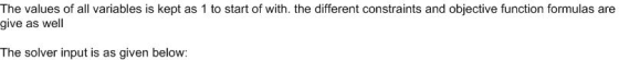 The values of all variables is kept as 1 to start of with the different constraints and objective function formulas are give