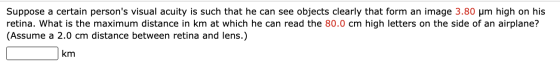 Suppose a certain persons visual acuity is such that he can see objects clearly that form an image 3.80 um high on his retin