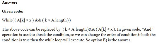 Answer: Given code: While( (Alk]<x) &&(k<A.length)) The above code can be replaced by (k<A.length)&& (Alk]x). In given code,