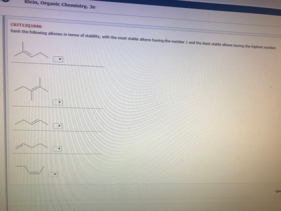 Klein, Organic Chemistry, 3e CO7T1201046 Rank the following alkenes in terms of stability, with the most stable alkene having