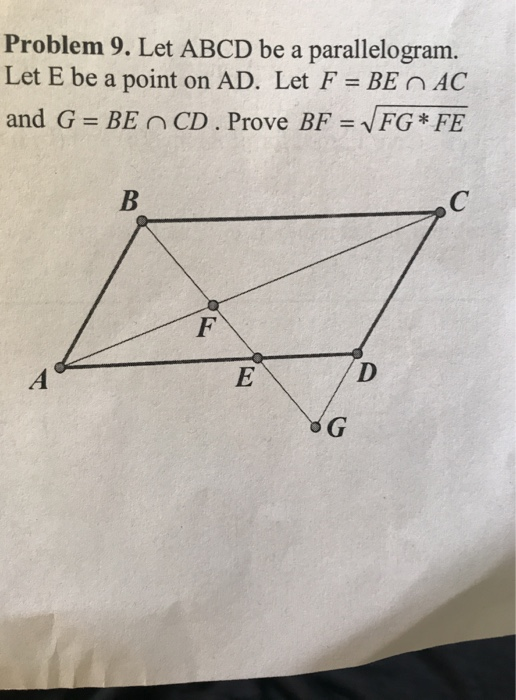 Problem 9. Let ABCD be a parallelogram. Let E be a point on AD. Let F = BEN AC and G = BE CD. Prove BF = V FG* FE