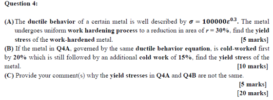 Question 4: (A) The ductile behavior of a certain metal is well described by o = 100000€0.3. The metal undergoes uniform work