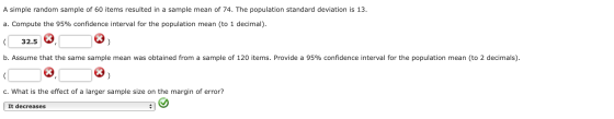 A simple random sample of 60 items resulted in a sample mean of 74. The population standard deviation is 13. a. Compute the 9