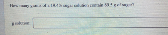 How many grams of a 19.4% sugar solution contain 89.5 g of sugar? g solution: