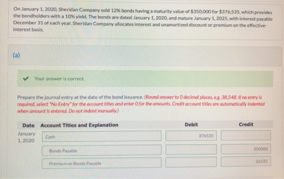 On January 1, 2020, Sheridan Company sold 12% bonds having a maturity value of $350,000 for $376,535, which provides the bond