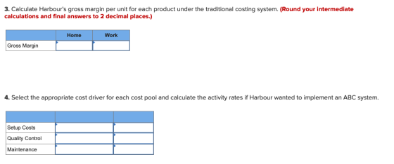 3. Calculate Harbours gross margin per unit for each product under the traditional costing system. (Round your intermediate