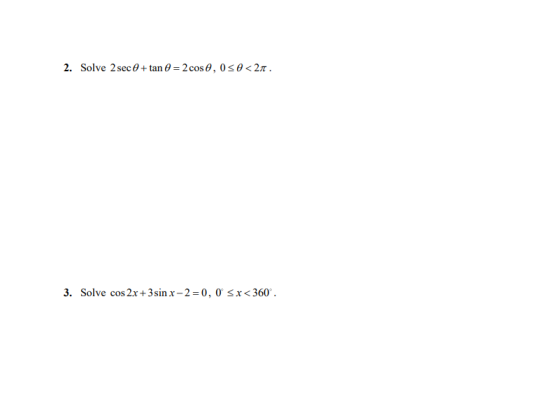 2. Solve 2 sec @ + tan 0 = 2 cose, 050<21. 3. Solve cos 2x + 3 sin r-2=0, 0 <x<360°.
