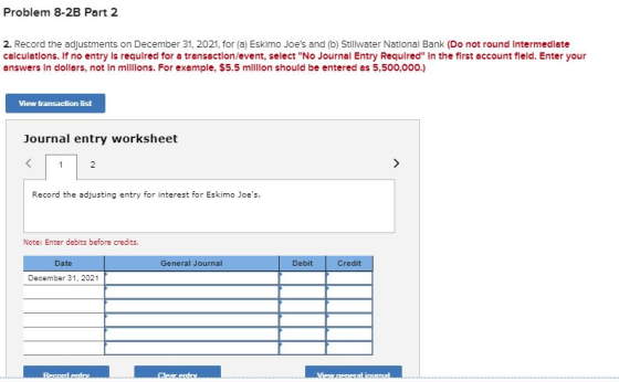 Problem 8-2B Part 2 2. Record the adjustments on December 31, 2021, for (a) Eskimo Joes and (b) Stillwater National Bank (Do