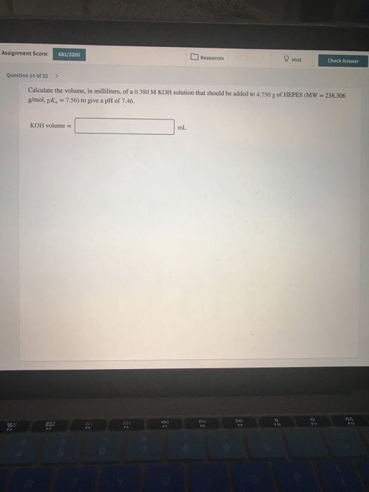 Assignment Score: 681/3200 Resources int Check Answer Question 14 of 32 > Calculate the volume, in milliliters, of a 0.380 M