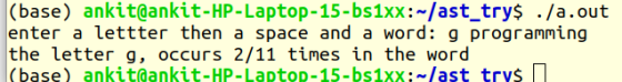 (base) ankit@ankit-HP-Laptop-15-bs1xx:-/ast_try$ ./a.out enter a lettter then a space and a word: g programming the letter g,