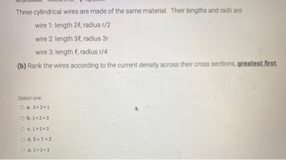 Not yet answered Three cylindrical wires are made of the same material. Their lengths and radii are wire 1: length 21, radius