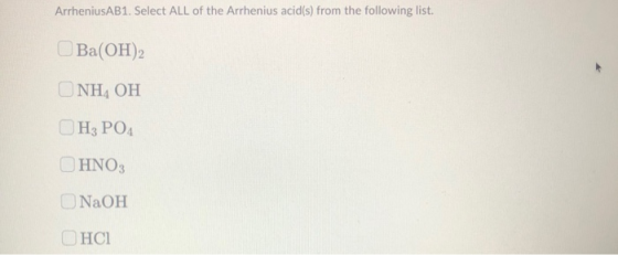 ArrheniusAB1. Select ALL of the Arrhenius acid(s) from the following list. Ba(OH)2 ΟΝΗ, ΟΗ H3 PO4 HNO3 NaOH OHCI