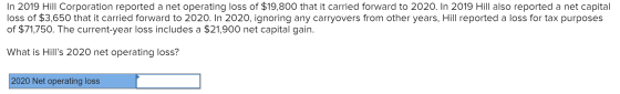 In 2019 Hill Corporation reported a net operating loss of $19,800 that it carried forward to 2020. In 2019 Hill also reported