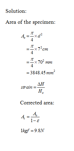 Solution: Area of the specimen: -x7 cm =-×70 mm -3848.45 m㎡ AH Hi strain =- Corrected area: 4 lAn: 9.RN 1-ε