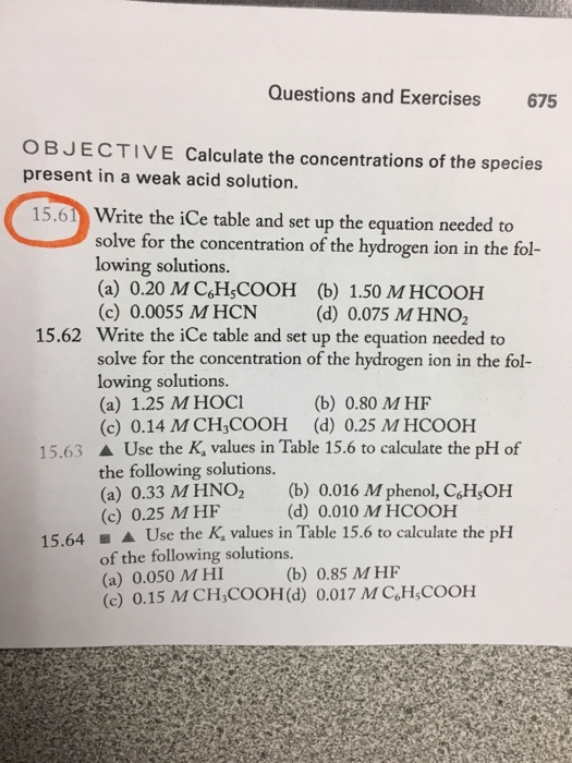 Questions and Exercises 675 OBJECTIVE Calculate the concentrations of the species present in a weak acid solution. 15.61 Writ