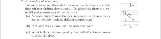 2. Kinematics of swimming The same swimmer attempts to swim across the same river, this time without drifting downstream. (Im