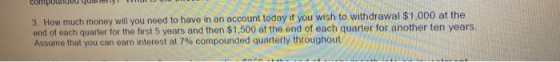 3. How much money will you need to have in an account today if you wish to withdrawal $1,000 at the end of each quarter for t