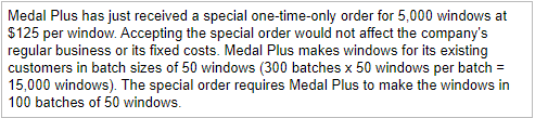Medal Plus has just received a special one-time-only order for 5,000 windows at $125 per window. Accepting the special order