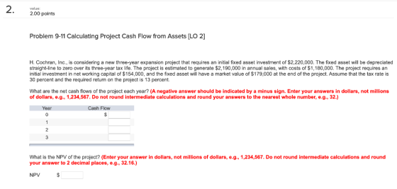 2. value: 2.00 points Problem 9-11 Calculating Project Cash Flow from Assets [LO 2] H. Cochran, Inc., is considering a new th