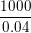 \bg_white \small \frac{1000}{0.04}