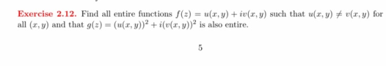 Exercise 2.12. Find all entire functions f(2)= u(x, y) + iv(x, y) such that u(x, y) = v(x,y) for all (x, y) and that g(x) = (