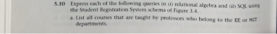 5.10 Express each of the following queries in relational algebra and (ii) SQL using the Student Registration System schema of