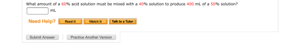 What amount of a 60% acid solution must be mixed with a 40% solution to produce 400 mL of a 50% solution? | mL Need Help? Rea