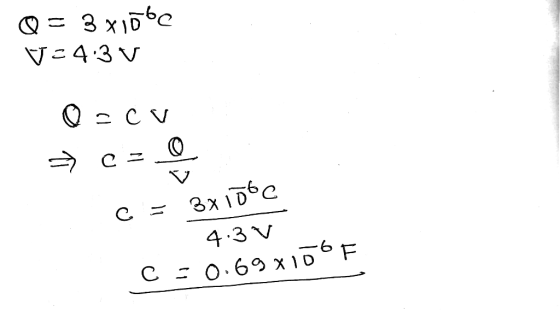 Q = 3 xlobe v=4.3V O acu > c=0 C= 3x106c 4. 3V C: 0.69x10F