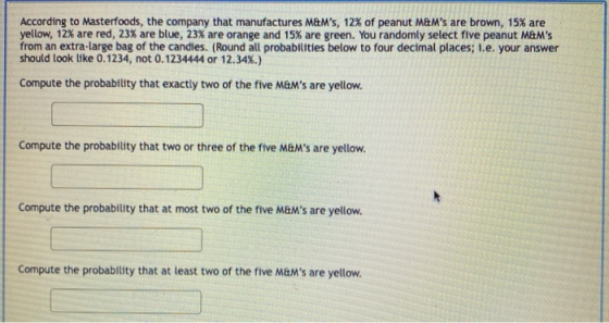 According to Masterfoods, the company that manufactures M&Ms, 12% of peanut M&Ms are brown, 15% are yellow, 12% are red, 23