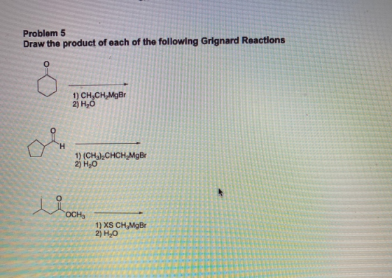 Problem 5 Draw the product of each of the following Grignard Reactions 1) CH3CH MgBr 2) H20 H 1) (CH3)2CHCH2MgBr 2) H2O li OC