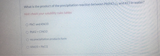 What is the product of the precipitation reaction between Pb(NO3)2 and KCl in water? hint: check your solubility rules tables