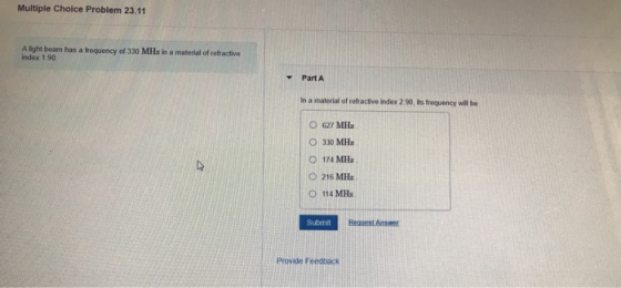 Multiple Choice Problem 23.11 A light beam has a frequency of 330 MHx in a material of refractive index 1.90 In a material of