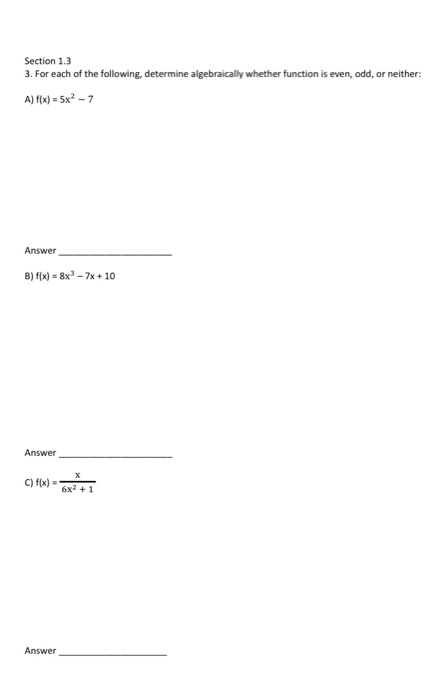 Section 1.3 3. For each of the following, determine algebraically whether function is even, odd, or neither: A) f(x) = 5x - 7