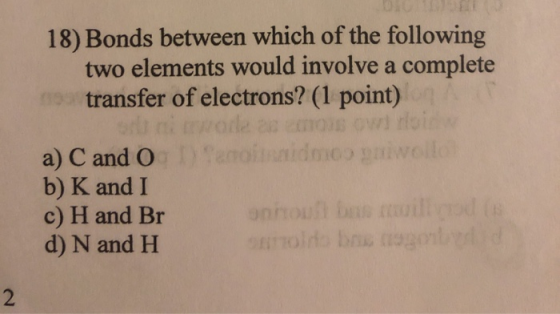 18) Bonds between which of the following two elements would involve a complete transfer of electrons? (1 point) enolaidmoonwo