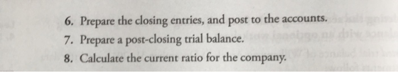 6. Prepare the closing entries, and post to the accounts. 7. Prepare a post-closing trial balance. 8. Calculate the current r