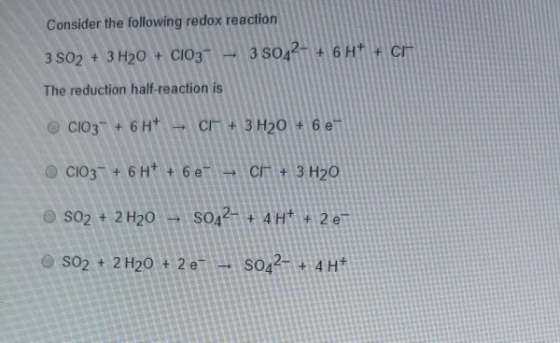 Consider the following redox reaction 3 502 + 3 H2O + CIO3 3 8042- + 6H+ + cr The reduction half-reaction is CIO3+ + 6H - CH