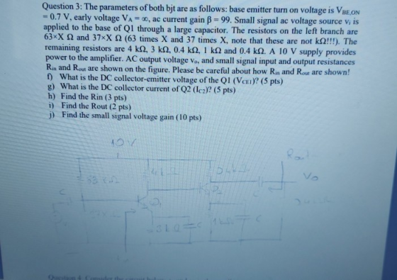 Question 3: The parameters of both bjt are as follows: base emitter turn on voltage is VBE,ON = 0.7 V, early voltage VA = 0,