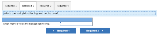 Required 1 Required 2 Required 3 Required 4 Which method yields the highest net income? Which method yields the highest net i